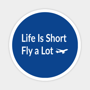 Life Is Short - Fly a Lot !! Magnet